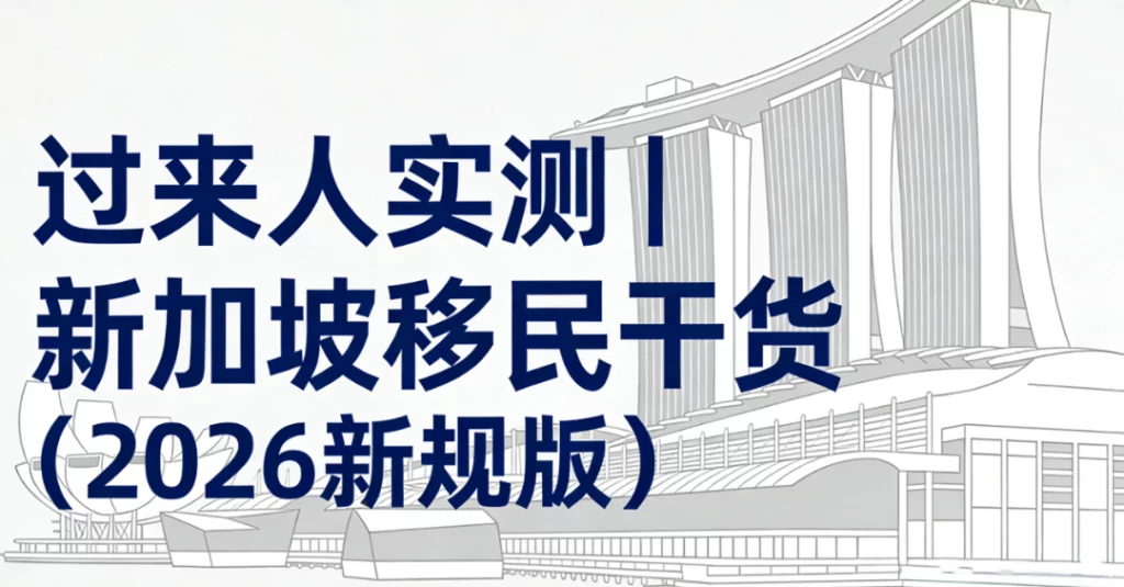 过来人实测|新加坡移民干货(2026新规版),普通人也能看明白 过来人实测|新加坡移民干货(2026新规版),普通人也能看明白