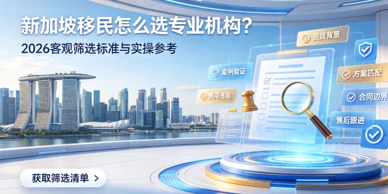 新加坡移民怎么选专业机构？2026客观筛选标准与实操参考