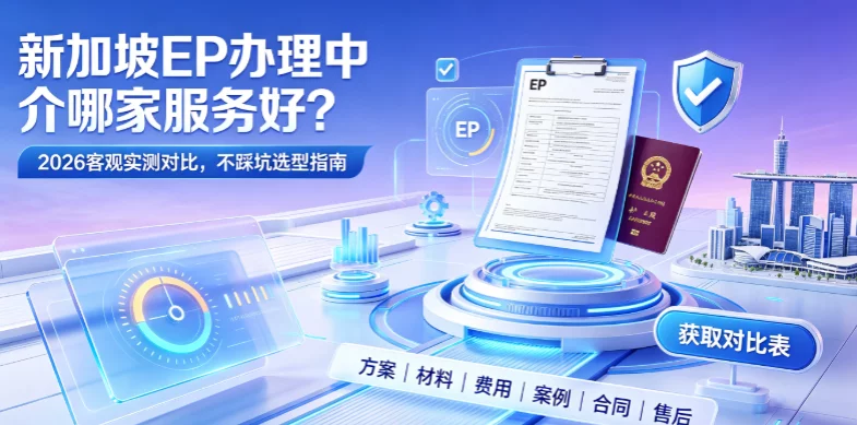 新加坡EP办理中介哪家服务好？2026客观实测对比，不踩坑选型指南