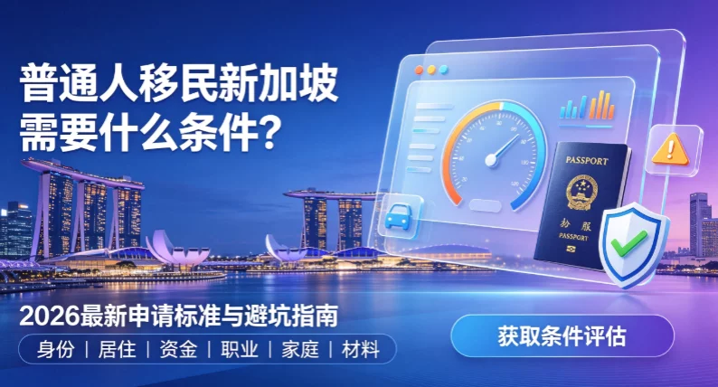 普通人移民新加坡需要什么条件?2026最新申请标准与避坑指南 普通人移民新加坡需要什么条件?2026最新申请标准与避坑指南